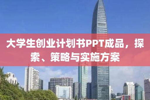 大学生创业计划书PPT成品，探索、策略与实施方案