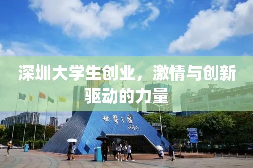 深圳大学生创业，激情与创新驱动的力量