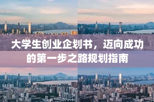 大学生创业企划书，迈向成功的第一步之路规划指南