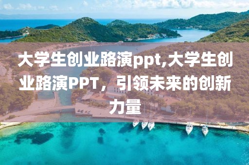 大学生创业路演ppt,大学生创业路演PPT，引领未来的创新力量