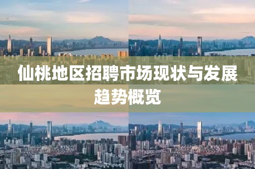 仙桃地区招聘市场现状与发展趋势概览