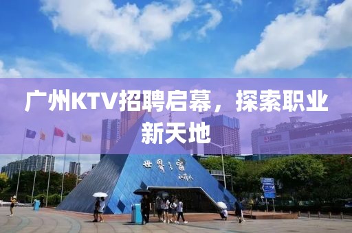 广州KTV招聘启幕，探索职业新天地