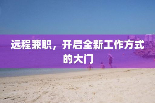 远程兼职，开启全新工作方式的大门