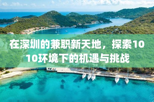 在深圳的兼职新天地，探索1010环境下的机遇与挑战