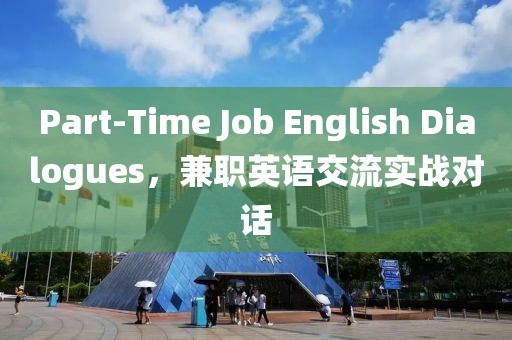 Part-Time Job English Dialogues，兼职英语交流实战对话