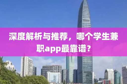 深度解析与推荐，哪个学生兼职app最靠谱？