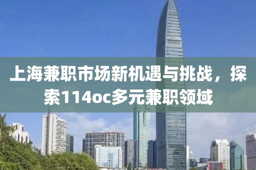 上海兼职市场新机遇与挑战，探索114oc多元兼职领域