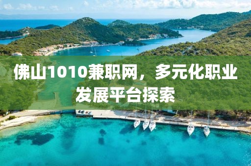 佛山1010兼职网，多元化职业发展平台探索