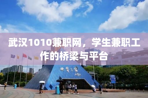 武汉1010兼职网，学生兼职工作的桥梁与平台