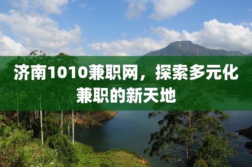 济南1010兼职网，探索多元化兼职的新天地