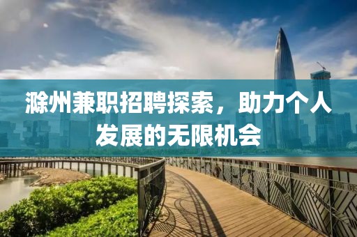 滁州兼职招聘探索，助力个人发展的无限机会