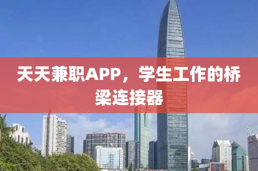 天天兼职APP，学生工作的桥梁连接器