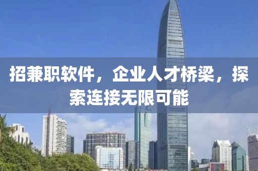 招兼职软件，企业人才桥梁，探索连接无限可能