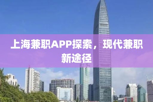 上海兼职APP探索，现代兼职新途径