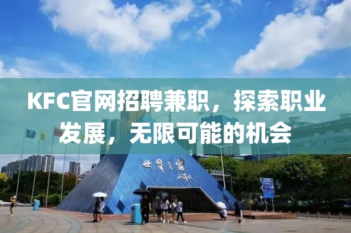 KFC官网招聘兼职，探索职业发展，无限可能的机会