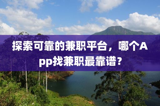 探索可靠的兼职平台，哪个App找兼职最靠谱？