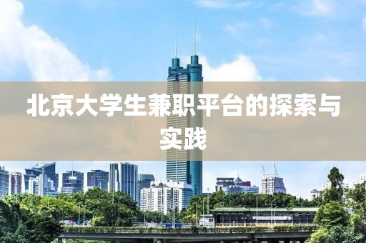 北京大学生兼职平台的探索与实践