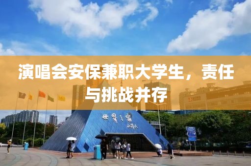 演唱会安保兼职大学生，责任与挑战并存