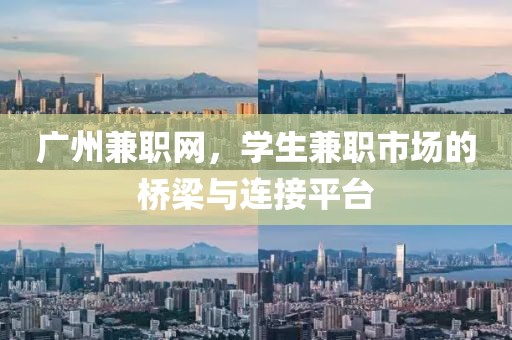 广州兼职网，学生兼职市场的桥梁与连接平台