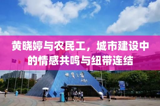 黄晓婷与农民工，城市建设中的情感共鸣与纽带连结