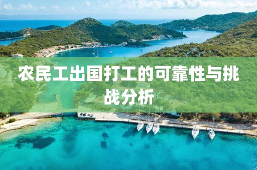 农民工出国打工的可靠性与挑战分析