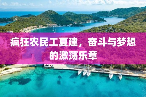 疯狂农民工夏建，奋斗与梦想的激荡乐章